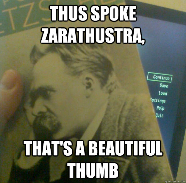 Thus Spoke Zarathustra,  that's a beautiful thumb  Fallout Nietzsche
