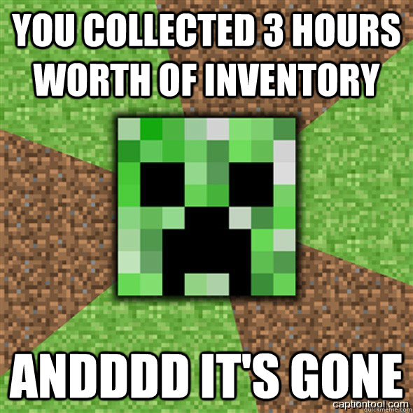 You collected 3 hours worth of inventory andddd it's gone - You collected 3 hours worth of inventory andddd it's gone  Minecraft Creeper