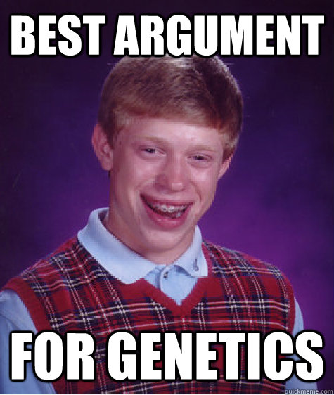 best argument for genetics  Bad Luck Brian