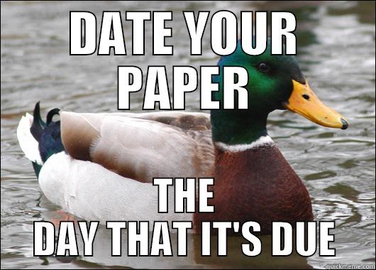 DATE YOUR PAPER THE DAY THAT IT'S DUE Actual Advice Mallard