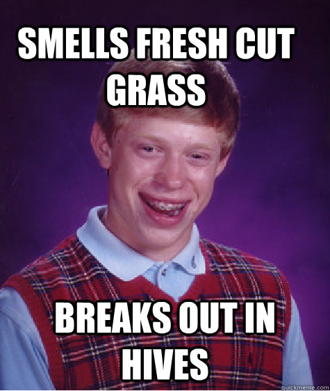 Smells Fresh Cut Grass Breaks Out In Hives - Smells Fresh Cut Grass Breaks Out In Hives  Bad Luck Brain