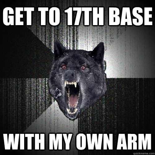 get to 17th base with my own arm - get to 17th base with my own arm  Insanity Wolf