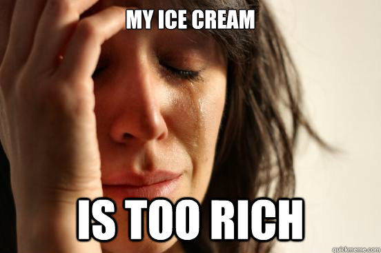 My ice cream is too rich  First World Problems