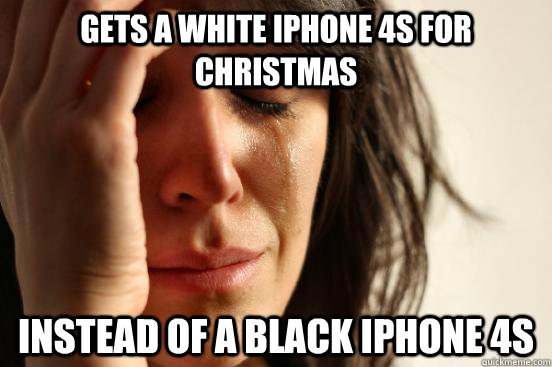 Gets a white iphone 4s for christmas instead of a black iphone 4s  First World Problems
