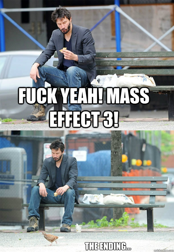 Fuck yeah! mass effect 3! the ending... - Fuck yeah! mass effect 3! the ending...  Sad Keanu