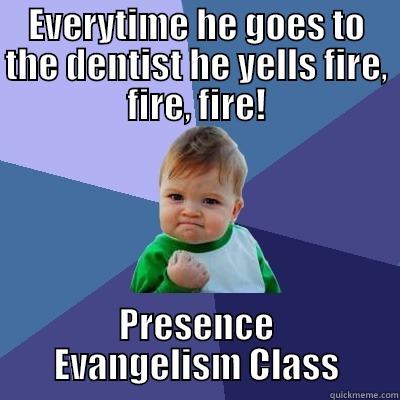 Fire Fire Fire - EVERYTIME HE GOES TO THE DENTIST HE YELLS FIRE, FIRE, FIRE! PRESENCE EVANGELISM CLASS Success Kid