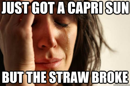 Just got a Capri Sun  but the straw broke   First World Problems