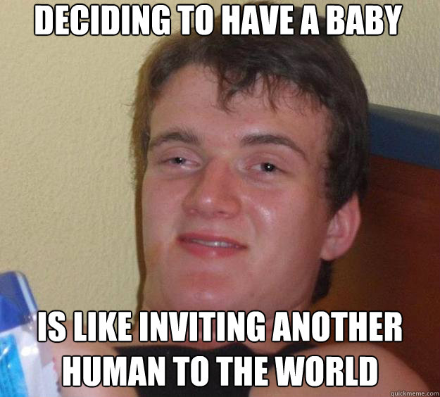 deciding to have a baby is like inviting another human to the world  10 Guy