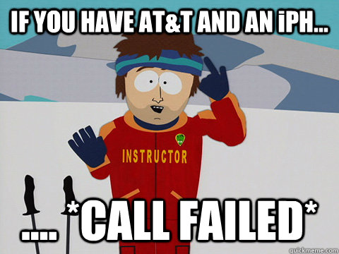 IF YOU HAVE AT&T AND AN iPH... .... *CALL FAILED*  