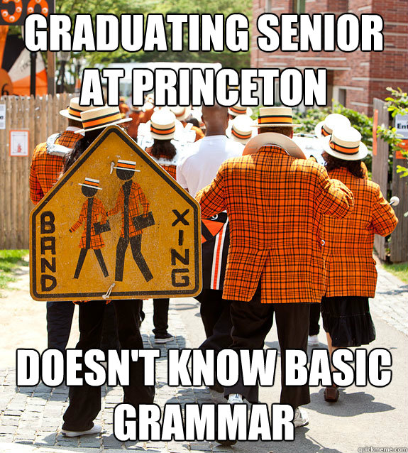 graduating senior at princeton  Doesn't know basic grammar  Princeton Problems