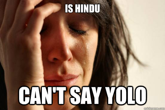 IS HINDU can't say yolo  First World Problems