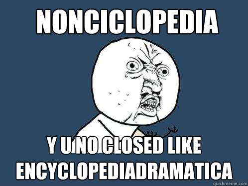 nonciclopedia y u no closed like encyclopediadramatica  Y U No