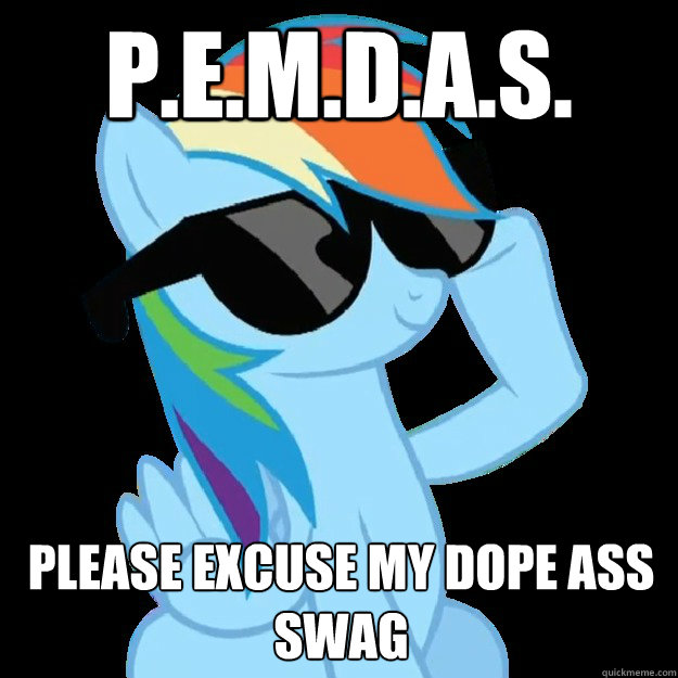 P.E.M.D.A.S. Please excuse my dope ass swag - P.E.M.D.A.S. Please excuse my dope ass swag  badass rainbowdash