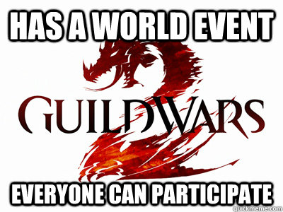 Has a world event Everyone can participate - Has a world event Everyone can participate  Good Guy Guild Wars