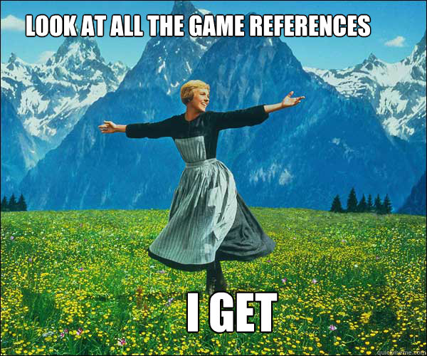 Look at all the game references I gEt  soundomusic