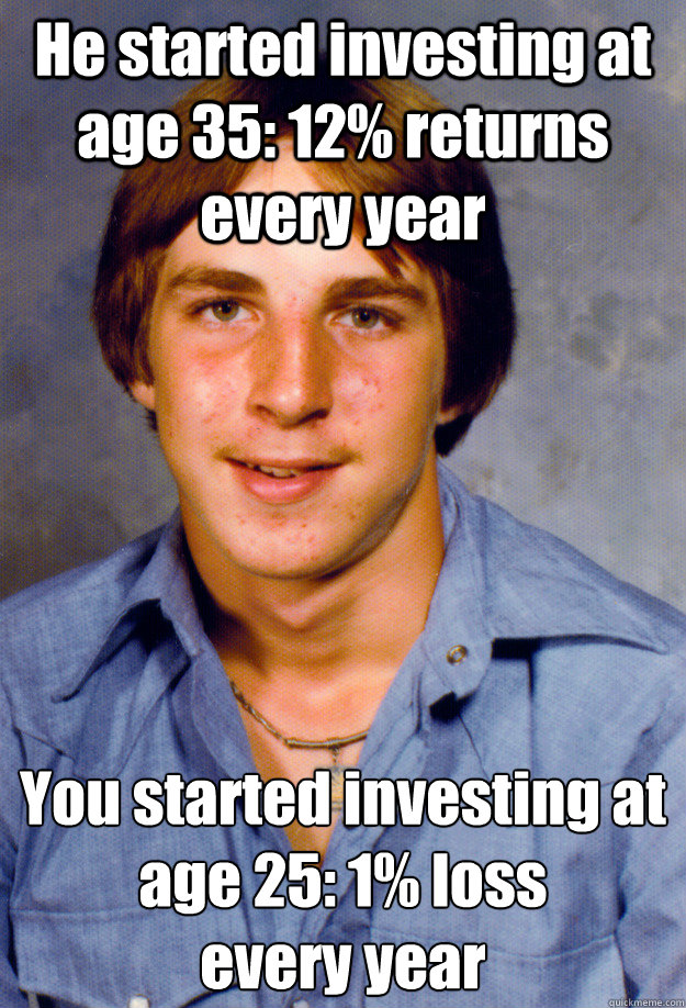 He started investing at age 35: 12% returns every year You started investing at age 25: 1% loss 
every year  Old Economy Steven