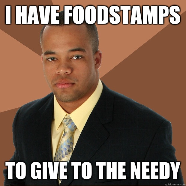 I have foodstamps To give to the needy  Successful Black Man