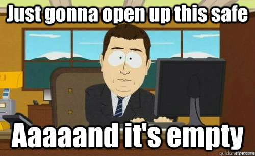 Just gonna open up this safe Aaaaand it's empty  aaaand its gone