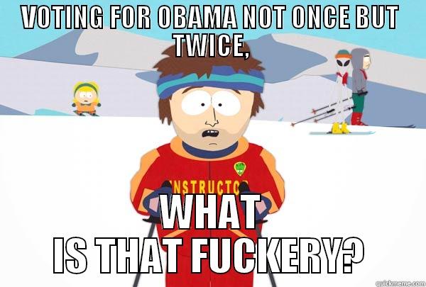 VOTING FOR OBAMA NOT ONCE BUT TWICE, WHAT IS THAT FUCKERY? Super Cool Ski Instructor