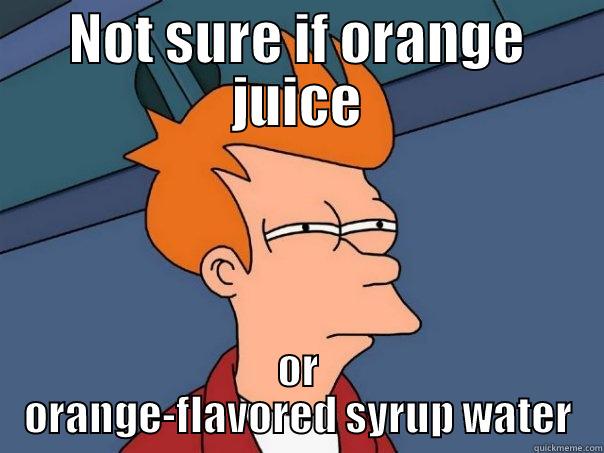 NOT SURE IF ORANGE JUICE OR ORANGE-FLAVORED SYRUP WATER Futurama Fry