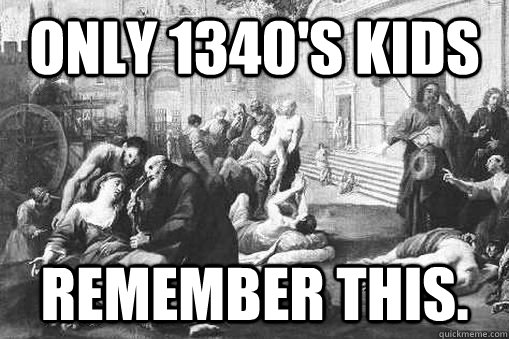 Only 1340's kids Remember this. - Only 1340's kids Remember this.  Black Plague meme