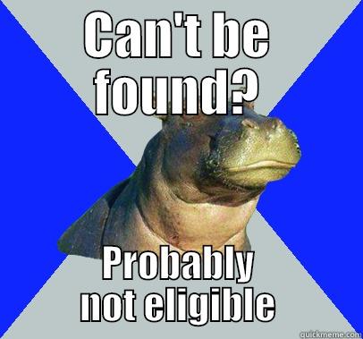 CAN'T BE FOUND? PROBABLY NOT ELIGIBLE Skeptical Hippo