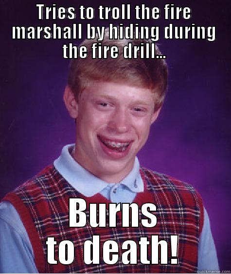 TRIES TO TROLL THE FIRE MARSHALL BY HIDING DURING THE FIRE DRILL... BURNS TO DEATH! Bad Luck Brian