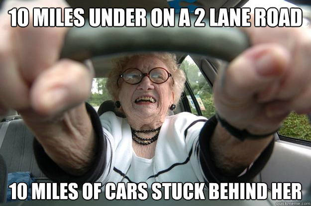 10 miles under on a 2 lane road 10 miles of cars stuck behind her  