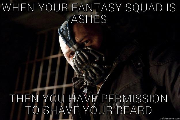 WHEN YOUR FANTASY SQUAD IS ASHES THEN YOU HAVE PERMISSION TO SHAVE YOUR BEARD Angry Bane