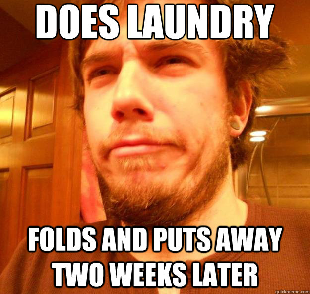 Does Laundry  Folds and puts away two weeks later  