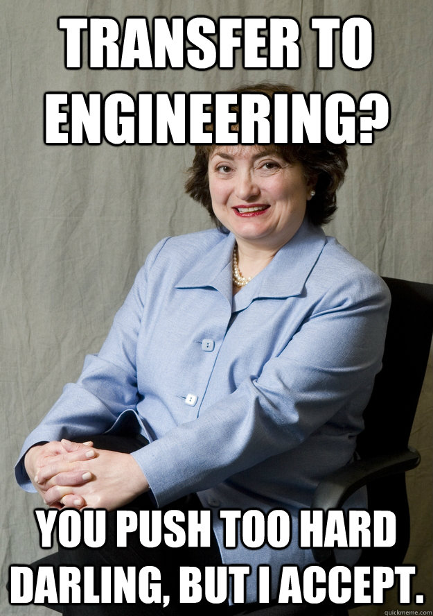 Transfer to engineering? You push too hard darling, but I accept. - Transfer to engineering? You push too hard darling, but I accept.  Dean Edna Knox