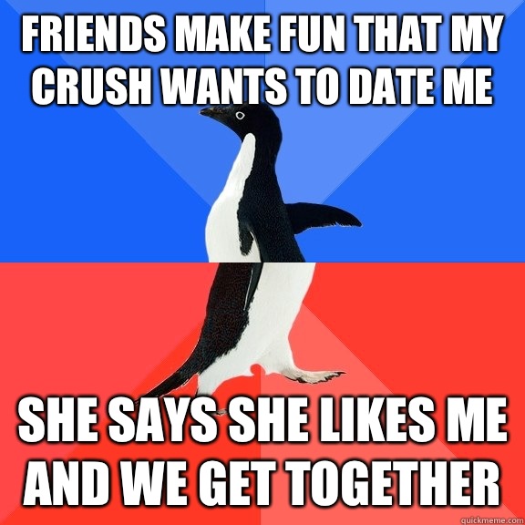 Friends make fun that my crush wants to date me She says she likes me and we get together  Socially Awkward Awesome Penguin