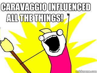 caravaggio influenced all the things!  All The Things