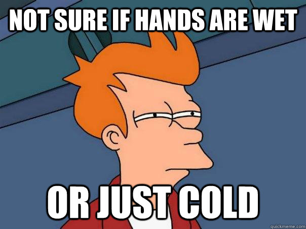 Not sure if hands are wet or just cold - Not sure if hands are wet or just cold  Futurama Fry