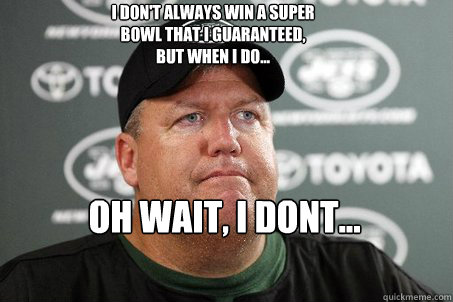 I don't always win a super bowl that I guaranteed, but when I do... oh wait, I dont...  