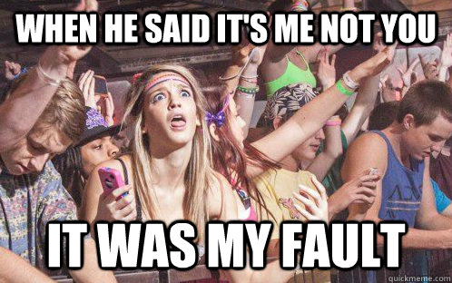 When he said it's me not you it was my fault  Stupid Clarity Clare