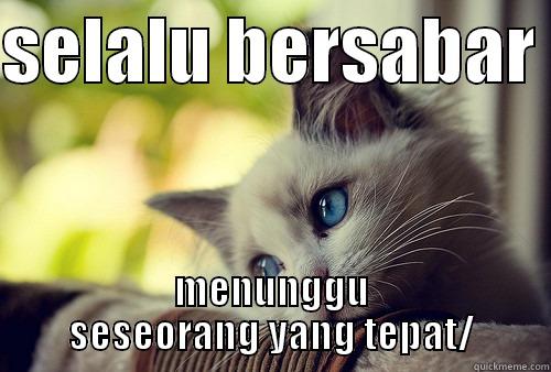 SELALU BERSABAR  MENUNGGU SESEORANG YANG TEPAT/ First World Problems Cat