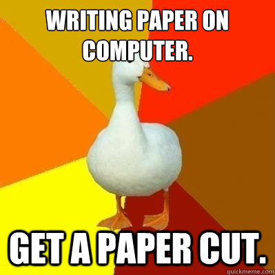 Writing paper on computer. Get a paper cut.  Technologically Impaired Duck