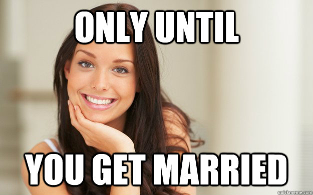 only until you get married - only until you get married  Good Girl Gina