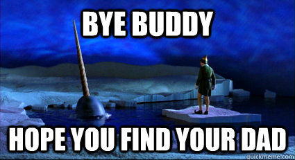 Bye Buddy hope you find your dad - Bye Buddy hope you find your dad  Bye Buddy