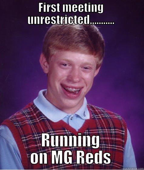FIRST MEETING UNRESTRICTED........... RUNNING ON MG REDS Bad Luck Brian