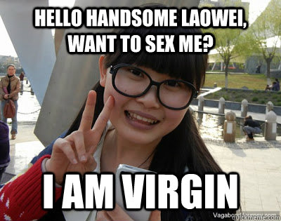 hello handsome laowei, want to sex me? I am virgin  Chinese girl Rainy