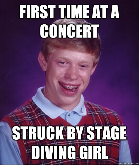 First time at a concert Struck by stage diving girl  Bad Luck Brian