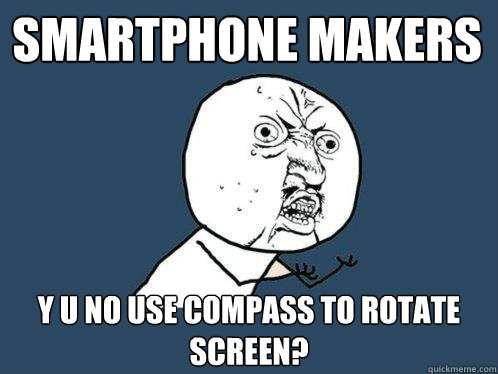smartphone Makers y u no use compass to rotate screen?  Y U No