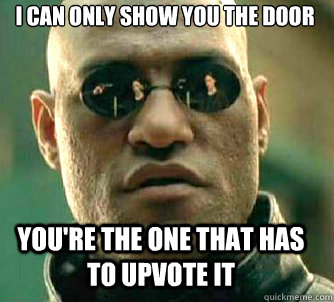 I CAN ONLY SHOW you the door you're the one that has to upvote it  Matrix Morpheus