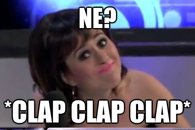 ne? *CLAP CLAP CLAP*  