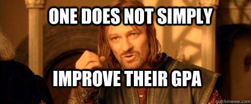 One does not simply Improve their gpa  One Does Not Simply