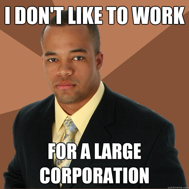 i don't like to work for a large corporation - i don't like to work for a large corporation  Successful Black Man