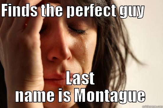 FINDS THE PERFECT GUY       LAST NAME IS MONTAGUE First World Problems