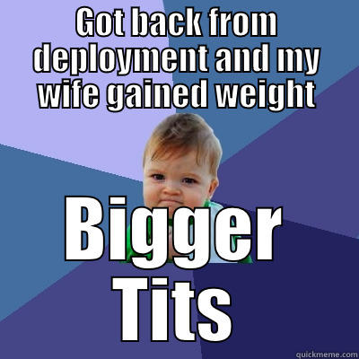 GOT BACK FROM DEPLOYMENT AND MY WIFE GAINED WEIGHT BIGGER TITS Success Kid